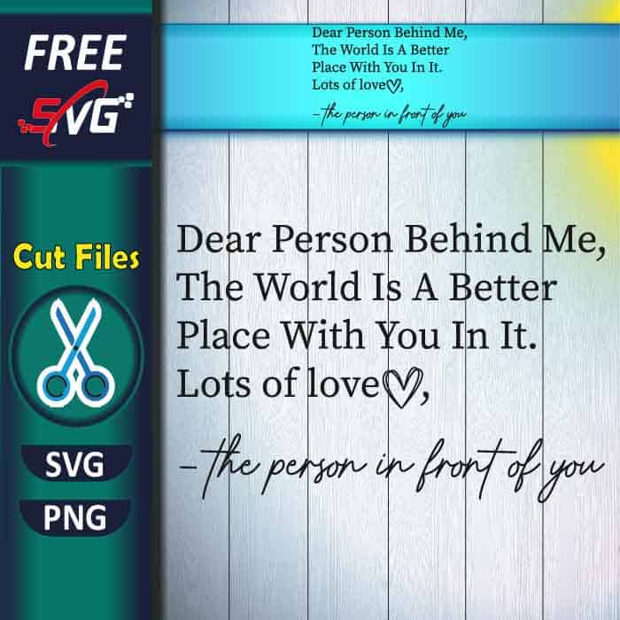 Dear Person Behind Me The World Is A Better Place With You In It SVG free