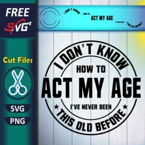 I Don't Know How to Act My Age SVG free - Funny Man Quotes SVG